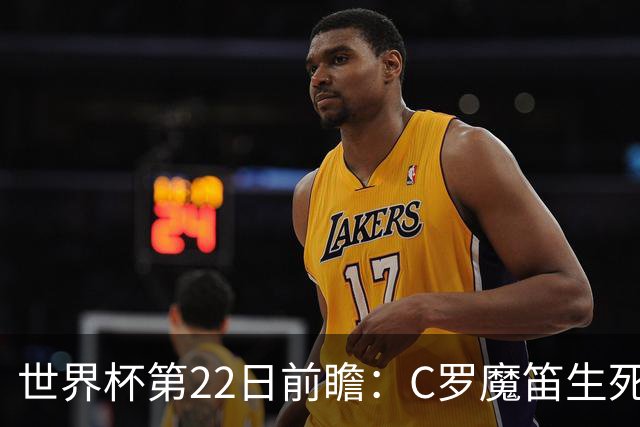 世界杯第22日前瞻：C罗魔笛生死斗 西班牙力争破咒