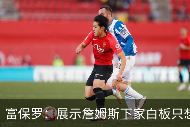富保罗：展示詹姆斯下家白板只想让球迷了解决策内幕&是艰难决定