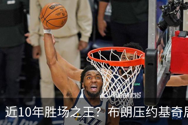 近10年胜场之王？布朗压约基奇居首 哈登三獭兔五 詹杜库未上榜